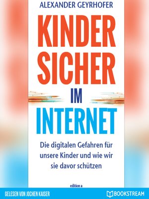 cover image of Kinder sicher im Internet--Die digitalen Gefahren für unsere Kinder und wie wir sie davor schützen